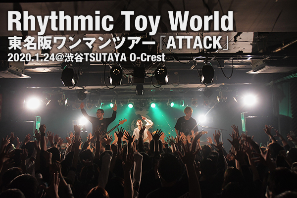 Rhythmic Toy World 東名阪ワンマンツアーのファイナル 渋谷tsutaya O Crest公演のライブレポートが到着 ライブレポート Fanplus Music