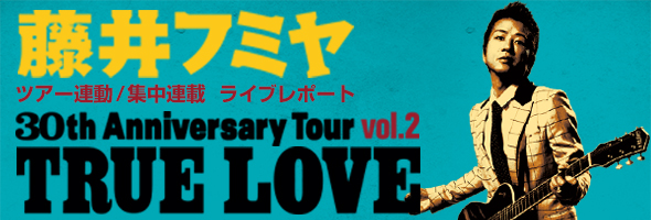 藤井フミヤ「30th Anniversary Tour vol.2」期間限定集中連載 
